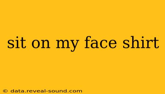 sit on my face shirt