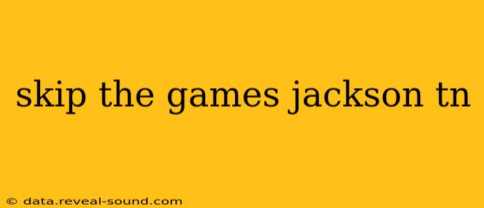 skip the games jackson tn