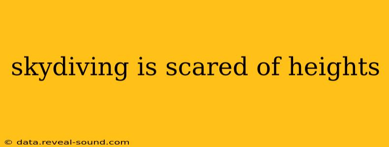 skydiving is scared of heights