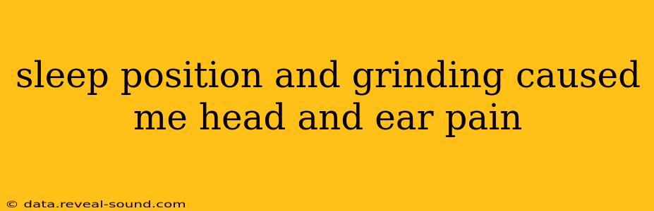 sleep position and grinding caused me head and ear pain