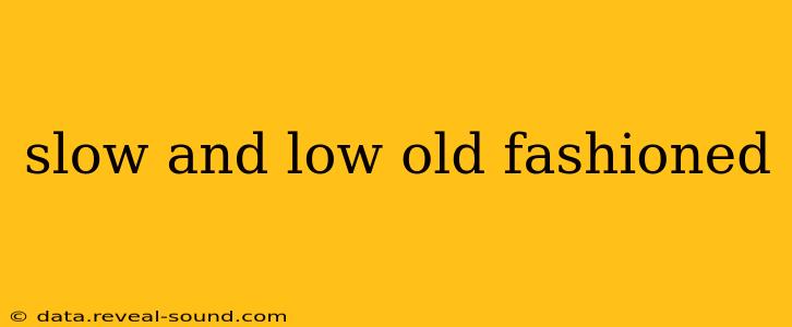 slow and low old fashioned