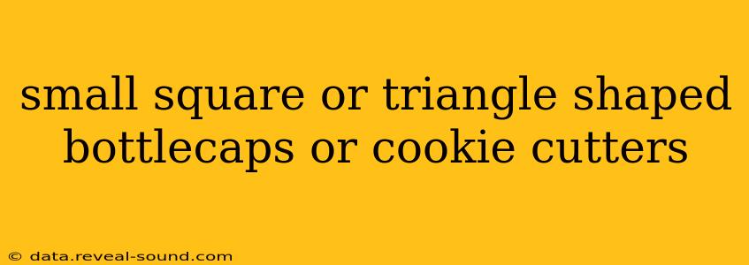 small square or triangle shaped bottlecaps or cookie cutters