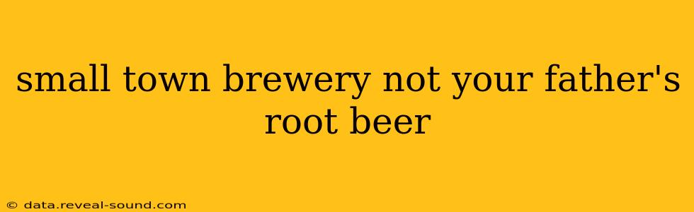small town brewery not your father's root beer