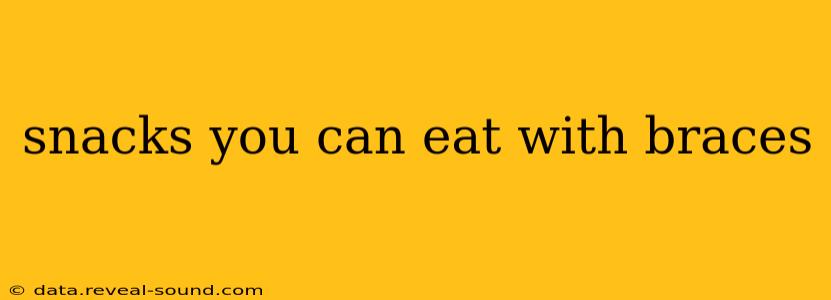 snacks you can eat with braces