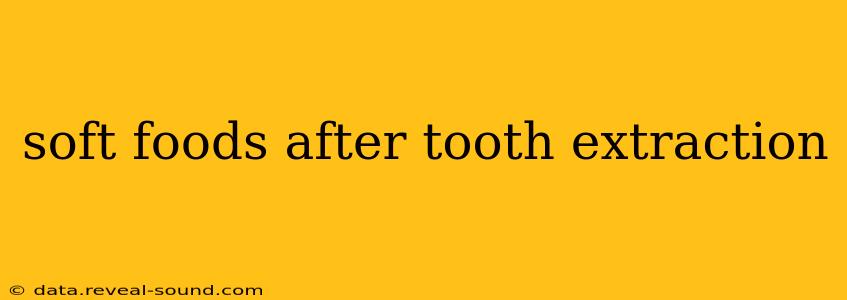 soft foods after tooth extraction