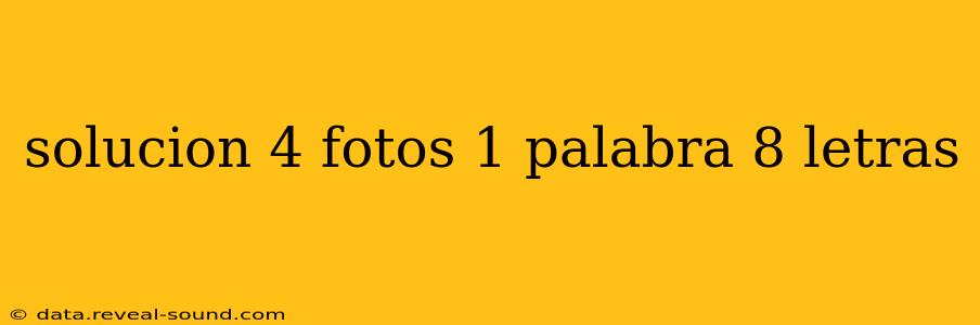 solucion 4 fotos 1 palabra 8 letras