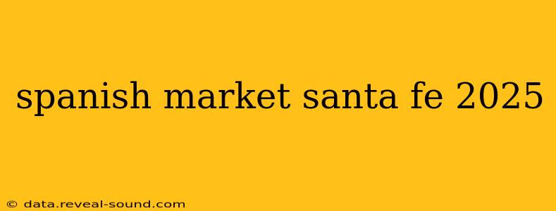 spanish market santa fe 2025