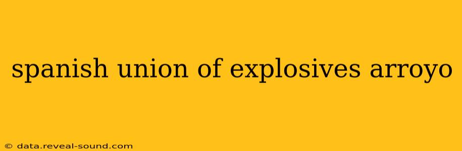spanish union of explosives arroyo