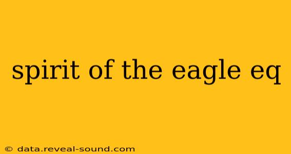spirit of the eagle eq