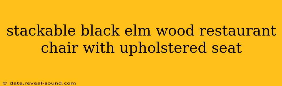 stackable black elm wood restaurant chair with upholstered seat