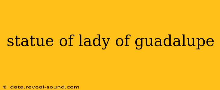 statue of lady of guadalupe