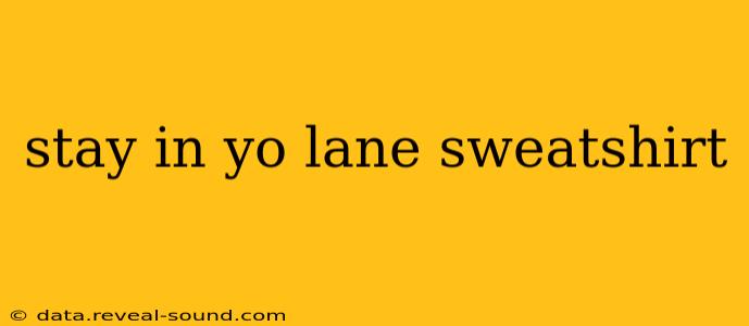 stay in yo lane sweatshirt
