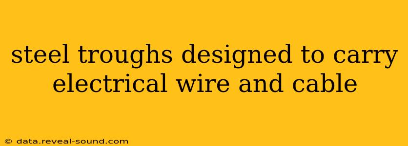 steel troughs designed to carry electrical wire and cable