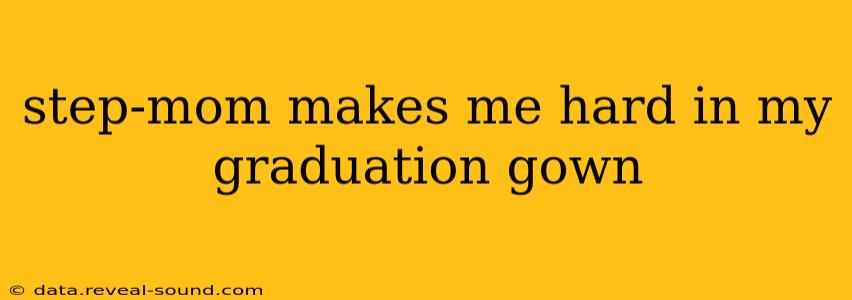 step-mom makes me hard in my graduation gown step-mom makes me hard in my graduation gown