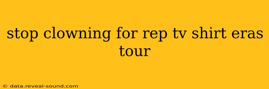 stop clowning for rep tv shirt eras tour