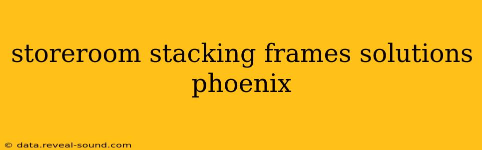 storeroom stacking frames solutions phoenix