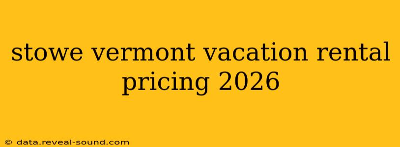 stowe vermont vacation rental pricing 2026