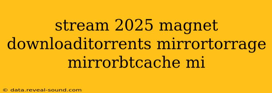 stream 2025 magnet downloaditorrents mirrortorrage mirrorbtcache mi