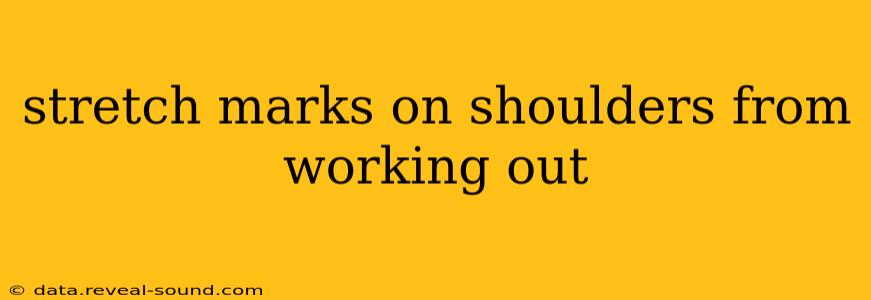 stretch marks on shoulders from working out