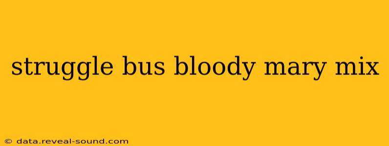 struggle bus bloody mary mix