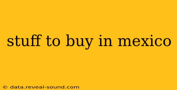 stuff to buy in mexico
