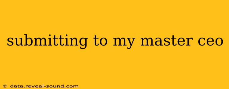 submitting to my master ceo