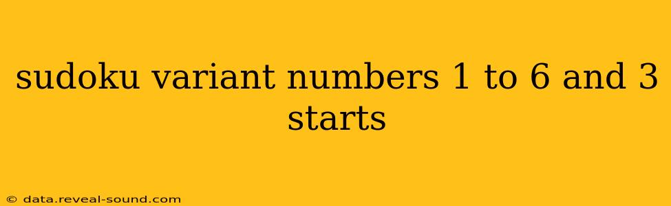 sudoku variant numbers 1 to 6 and 3 starts