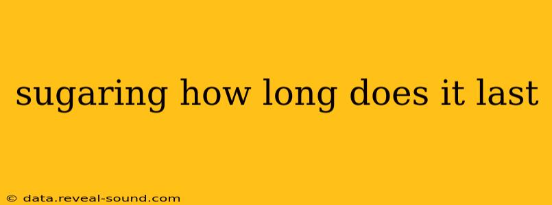 sugaring how long does it last