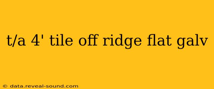 t/a 4' tile off ridge flat galv
