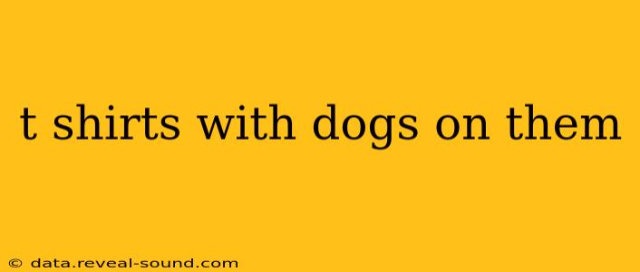 t shirts with dogs on them