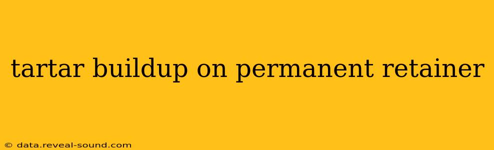 tartar buildup on permanent retainer