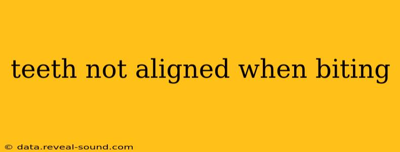 teeth not aligned when biting