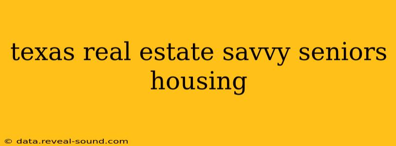 texas real estate savvy seniors housing