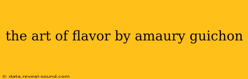 the art of flavor by amaury guichon
