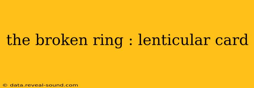 the broken ring : lenticular card