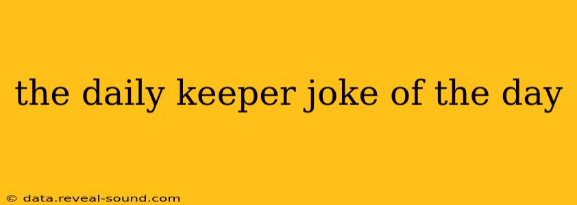 the daily keeper joke of the day