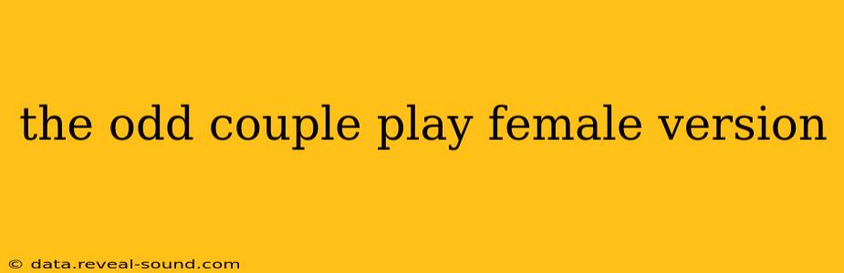 the odd couple play female version