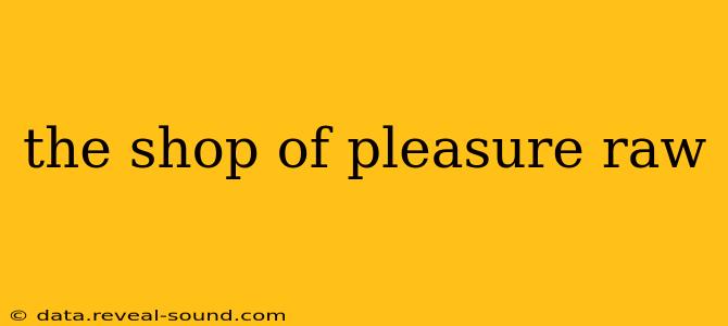 the shop of pleasure raw