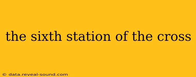 the sixth station of the cross