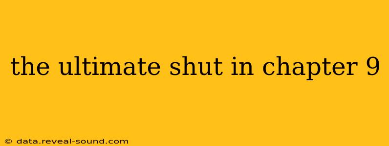 the ultimate shut in chapter 9