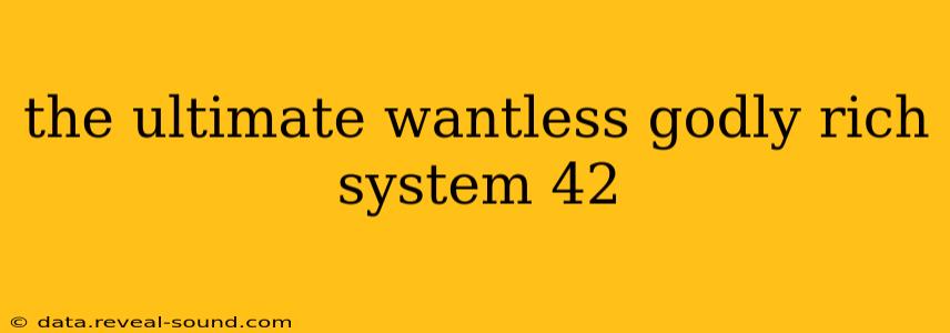 the ultimate wantless godly rich system 42
