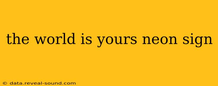 the world is yours neon sign