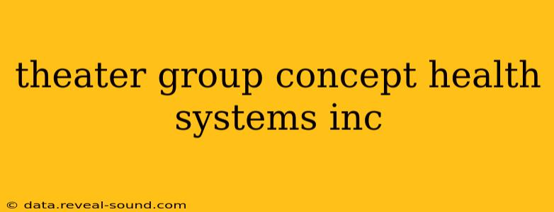 theater group concept health systems inc