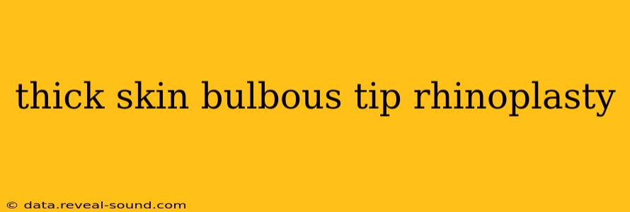 thick skin bulbous tip rhinoplasty