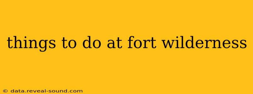 things to do at fort wilderness