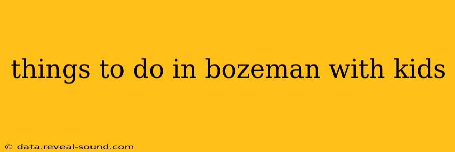 things to do in bozeman with kids