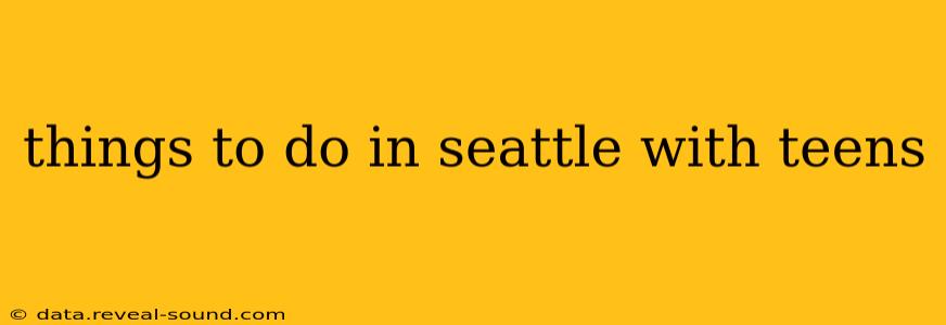 things to do in seattle with teens
