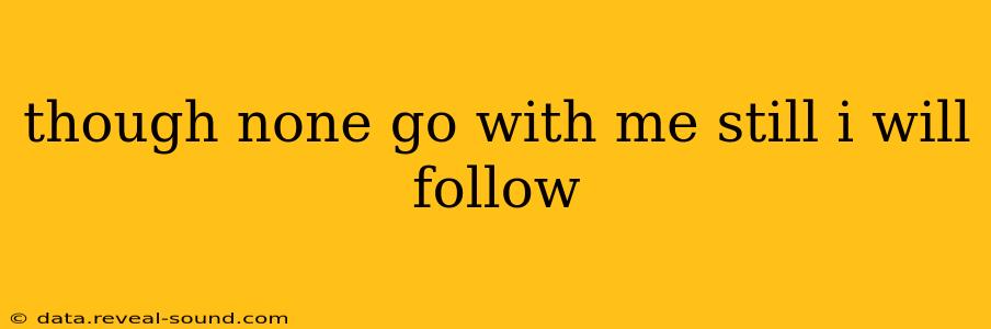 though none go with me still i will follow