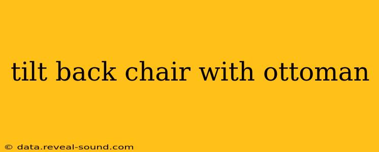 tilt back chair with ottoman