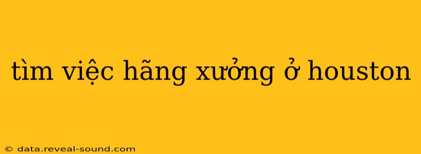 tìm việc hãng xưởng ở houston